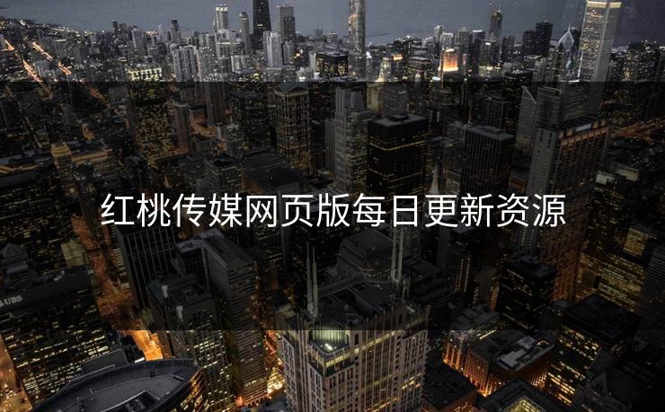 红桃传媒网页版每日更新资源